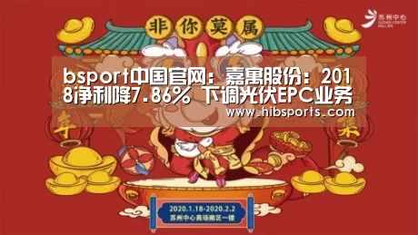 bsport中国官网：嘉寓股份：2018净利降7.86% 下调光伏EPC业务规模(图3)