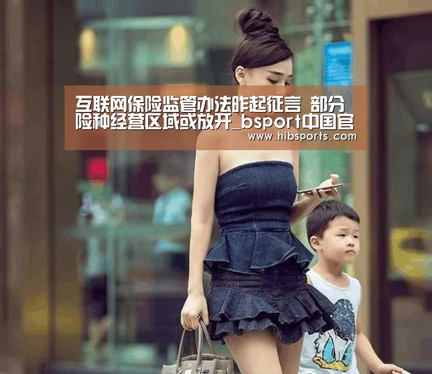 互联网保险监管办法昨起征言 部分险种经营区域或放开_bsport中国官网(图1) bsport中国官网