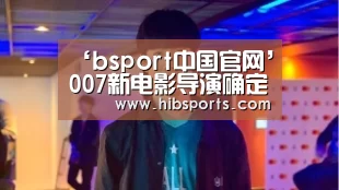 ‘bsport中国官网’007新电影导演确定为丹尼·博伊尔 曾执导《贫民窟的百万富翁》(图1) bsport官网